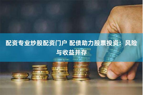 配资专业炒股配资门户 配债助力股票投资:风险与收益并存