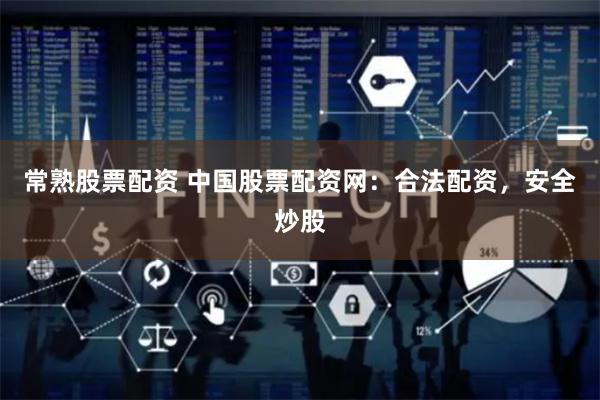 常熟股票配资 中国股票配资网：合法配资，安全炒股