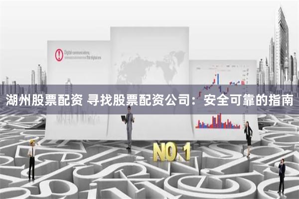 湖州股票配资 寻找股票配资公司：安全可靠的指南