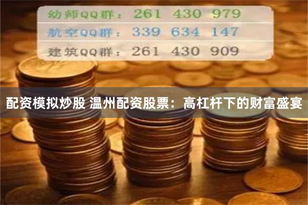 配资模拟炒股 温州配资股票：高杠杆下的财富盛宴
