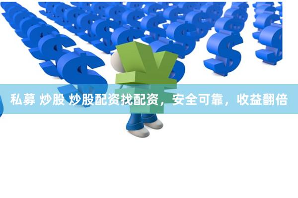 私募 炒股 炒股配资找配资，安全可靠，收益翻倍